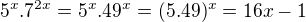 $5^{x}.7^{2x}=5^{x}.49^{x}=(5.49)^{x}=16x-1$