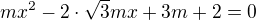 $mx^{2}-2\cdot \sqrt{3}mx + 3m +2=0$