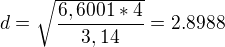 $d=\sqrt{\frac{6,6001*4}{3,14}}=2.8988 $