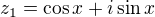 $z_1= \cos x + i \sin x$