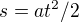 $s = at^{2} / 2$