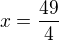 $x=\frac{49}{4}$