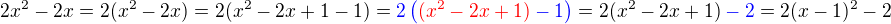 $2x^2-2x=2(x^2-2x)=2(x^{2}-2x+1-1)=\color{blue}2\(\color{red}(x^2-2x+1)\color{blue}-1\)\color{black}=2(x^2-2x+1)\color{blue}-2\color{black}=2(x-1)^2-2$