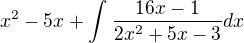 $x^{2}-5x+\int_{}^{}\frac{16x-1}{2x^{2}+5x-3}dx$