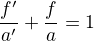 $\frac{f'}{a'}+\frac{f}{a}=1$
