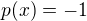 $p(x)=-1$