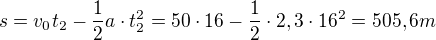 $s=v_{0}t_{2}-\frac{1}{2}a\cdot t_{2}^{2}=50\cdot 16-\frac{1}{2}\cdot 2,3\cdot 16^{2}=505,6m$