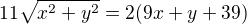 $11 \sqrt{x^2+y^2}= 2(9x+y+39)$