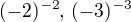 $(-2)^{-2},\, (-3)^{-3}$