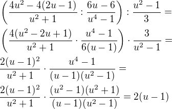 $\left(\frac{4u^2-4(2u-1)}{u^2+1}:\frac{6u-6}{u^4-1}\right):\frac{u^2-1}{3}=\nl\left(\frac{4(u^2-2u+1)}{u^2+1}\cdot\frac{u^4-1}{6(u-1)}\right)\cdot\frac{3}{u^2-1}=\nl\frac{2(u-1)^2}{u^2+1}\cdot\frac{u^4-1}{(u-1)(u^2-1)}=\nl\frac{2(u-1)^2}{u^2+1}\cdot\frac{(u^2-1)(u^2+1)}{(u-1)(u^2-1)}=2(u-1)$