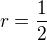 $r=\frac{1}{2}$
