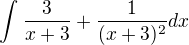 $\int_{}^{}\frac{3}{x+3}+\frac{1}{(x+3)^{2}}dx$
