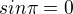 $sin \pi=0$