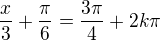 $\frac x3+\frac\pi6=\frac{3\pi}4+2k\pi$