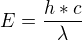 ${E}=\frac{h*c}{\lambda }$