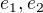 $e_{1}, e_{2}$