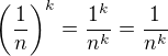$\( \frac{1}{n} \)^k= \frac{1^k}{n^k} = \frac{1}{n^k}$