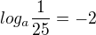 $log_{a}\frac{1}{25}=-2$