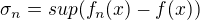 $\sigma _{n}=sup(f_{n}(x)-f(x))$