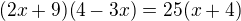 $(2x+9)(4-3x)=25(x+4)$