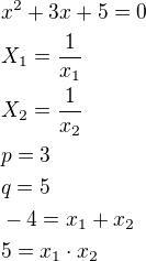 $x^2+3x+5=0\nlX_1=\frac{1}{x_1}\nlX_2=\frac{1}{x_2}\nlp=3\nlq=5\nl-4=x_1+x_2\nl5=x_1\cdot x_2$
