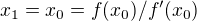 $x_1=x_0=f(x_0)/f'(x_0)$