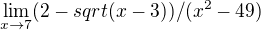 $\lim_{x\rightarrow7}(2-sqrt(x-3))/(x^2-49)$