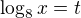 $\log_8 x = t$