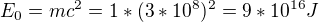 $E_0=mc^2=1*(3*10^8)^2=9*10^{16}J$
