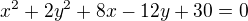$x^{2}+2y^2+8x-12y+30=0$