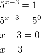 $5^{x-3}=1\nl5^{x-3}=5^0\nlx-3=0\nlx=3$