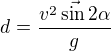$d=\frac{\vec{v^{2}\sin 2\alpha }}{g}$