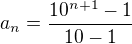 $a_n=\frac{10^{n+1}-1}{10-1}$