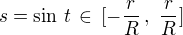 $s = \sin \,t\,\in\,[-\frac{r}{R}\,, \,\,\frac{r}{R}]$
