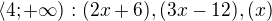 $\langle4;+\infty ) : (2x+6), (3x-12), (x)$