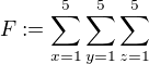 $F:=\sum_{x = 1}^5\sum_{y = 1}^5\sum_{z = 1}^5$