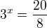 $3^x=\frac{20}{8}$