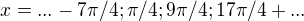 $x=...-7\pi /4 ;\pi /4 ;9\pi /4 ;17\pi /4 +...$