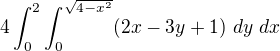 $4\int_{0}^{2}\int_{0}^{\sqrt{4-x^{2}}}(2x-3y+1)\ dy \ dx$