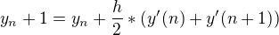 $y_n+1 = y_n + \frac{h}{2}*(y'(n) + y'(n+1))$