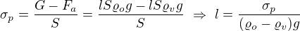 $\sigma_p=\frac{G-F_a}S=\frac{lS\varrho_og-lS\varrho_vg}S\ \Rightarrow\ l=\frac{\sigma_p}{(\varrho_o-\varrho_v)g}$
