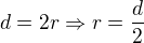 $d=2r \Rightarrow r=\frac{d}{2}$