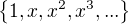 $\{1, x, x^2, x^3 , ...\}$
