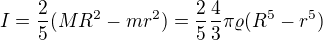 $I=\frac{2}{5}(MR^{2}-mr^{2})=\frac{2}{5}\frac{4}{3}\pi \varrho (R^{5}-r^{5})$