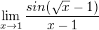 $\lim_{x\to1} \frac{sin(\sqrt{x}-1)}{x-1}$