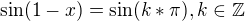 $\sin (1-x) = \sin (k*\pi ), k\in \mathbb{Z}$