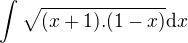 $\int \sqrt{(x+1).(1-x)}\mathrm{d}x$