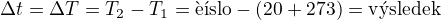 $\Delta t=\Delta T=T_2-T_1=\text{��slo}-(20+273)=\text{v�sledek}$