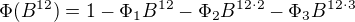 $\Phi (B^{12})=1-\Phi _{1}B^{12}-\Phi _{2}B^{12\cdot 2}-\Phi _{3}B^{12\cdot 3}$
