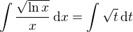 $\int \frac{\sqrt{\ln x}}{x}\,\mathrm{d}x=\int \sqrt{t}\,\mathrm{d}t$